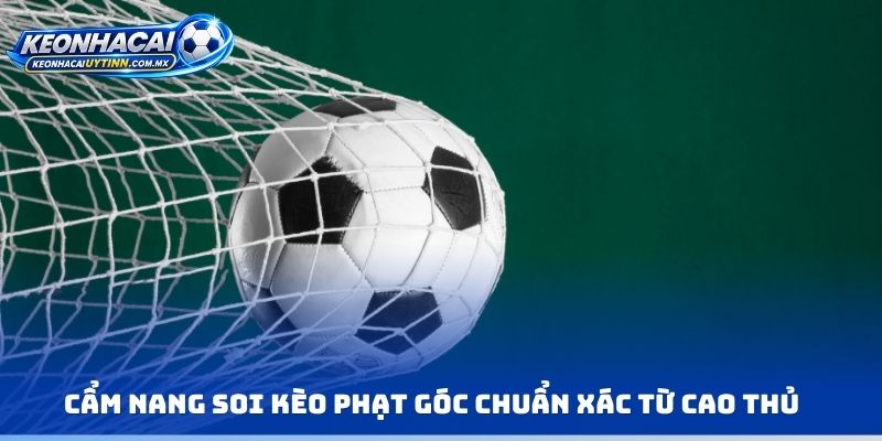 Cẩm nang soi kèo phạt góc chuẩn xác từ cao thủ