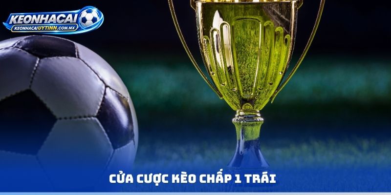 Cửa cược kèo chấp 1 trái