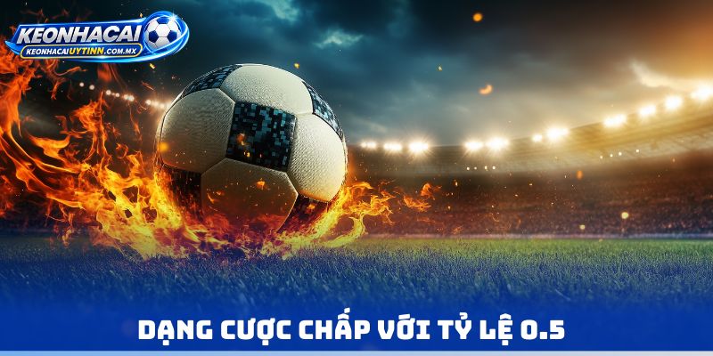 Dạng cược chấp với tỷ lệ 0.5