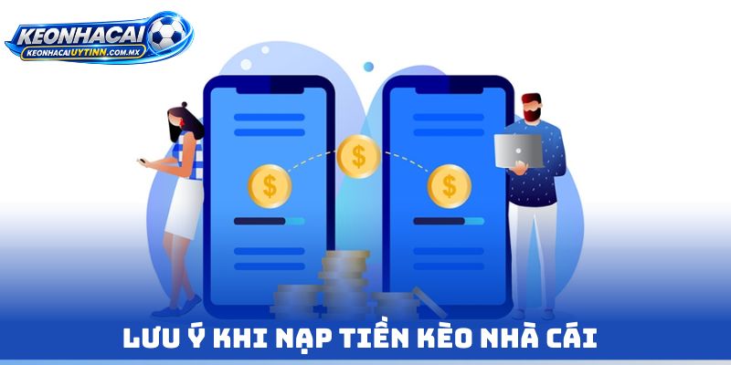 Lưu ý khi Nạp tiền kèo nhà cái