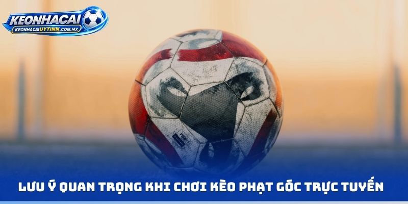 Lưu ý quan trọng khi chơi kèo phạt góc trực tuyến 2026