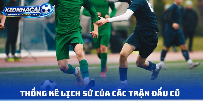 Thống kê lịch sử của các trận đấu cũ