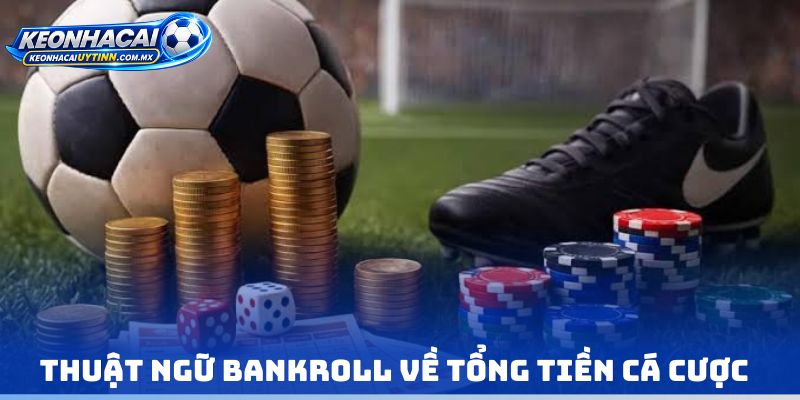 Thuật ngữ Bankroll về tổng tiền cá cược