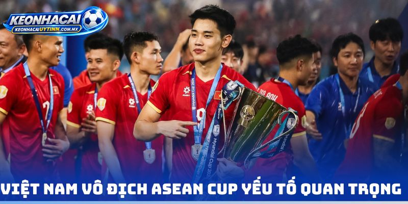 Việt Nam vô địch ASEAN Cup yếu tố quan trọng 